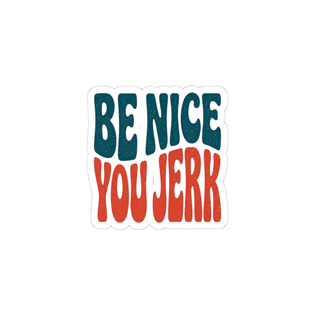 Be Nice You Jerk Sticker | Retro Bold Phrase, Kiss-Cut Vinyl