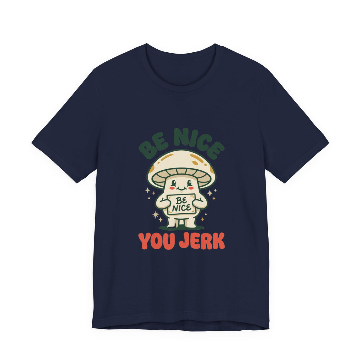 Be Nice You Jerk Mushroom Tee | Cute Sarcastic Graphic T-Shirt