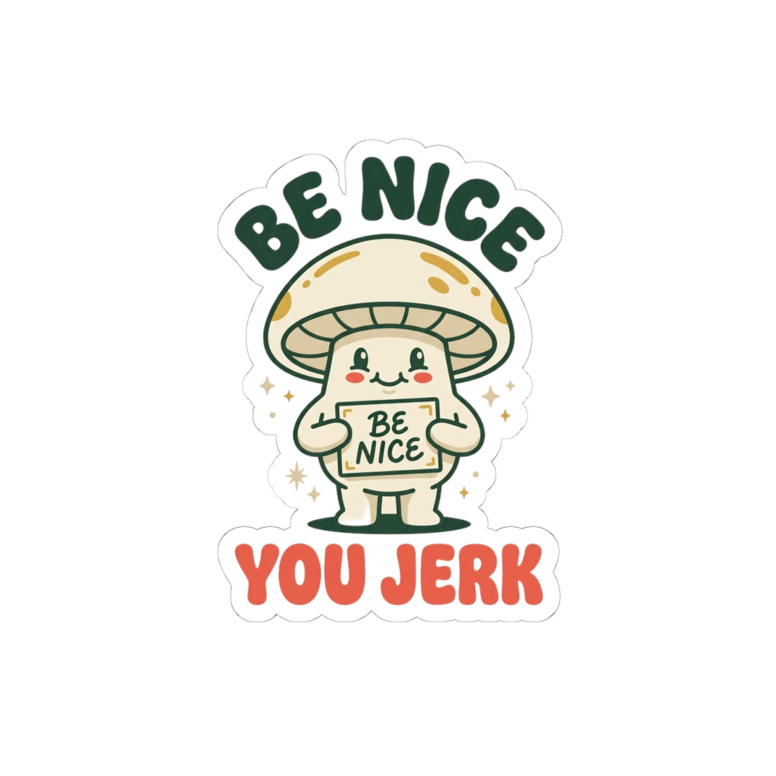 Be Nice You Jerk mushroom sticker | kiss-cut vinyl, cheeky slogan