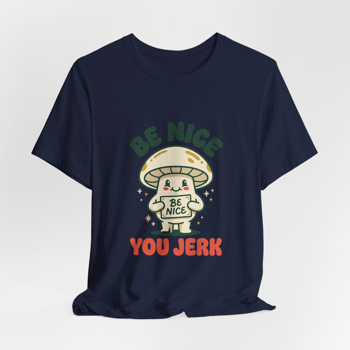 Be Nice You Jerk Mushroom Tee | Cute Sarcastic Graphic T-Shirt