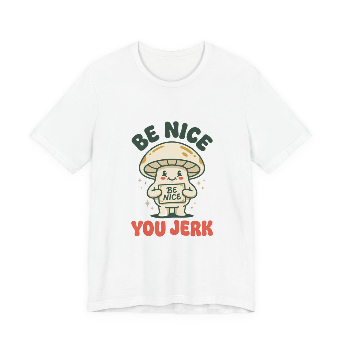 Be Nice You Jerk Mushroom Tee | Cute Sarcastic Graphic T-Shirt