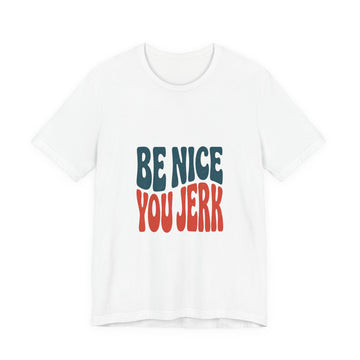 Be Nice You Jerk Phrase Tee | Retro Bold Typography T-Shirt