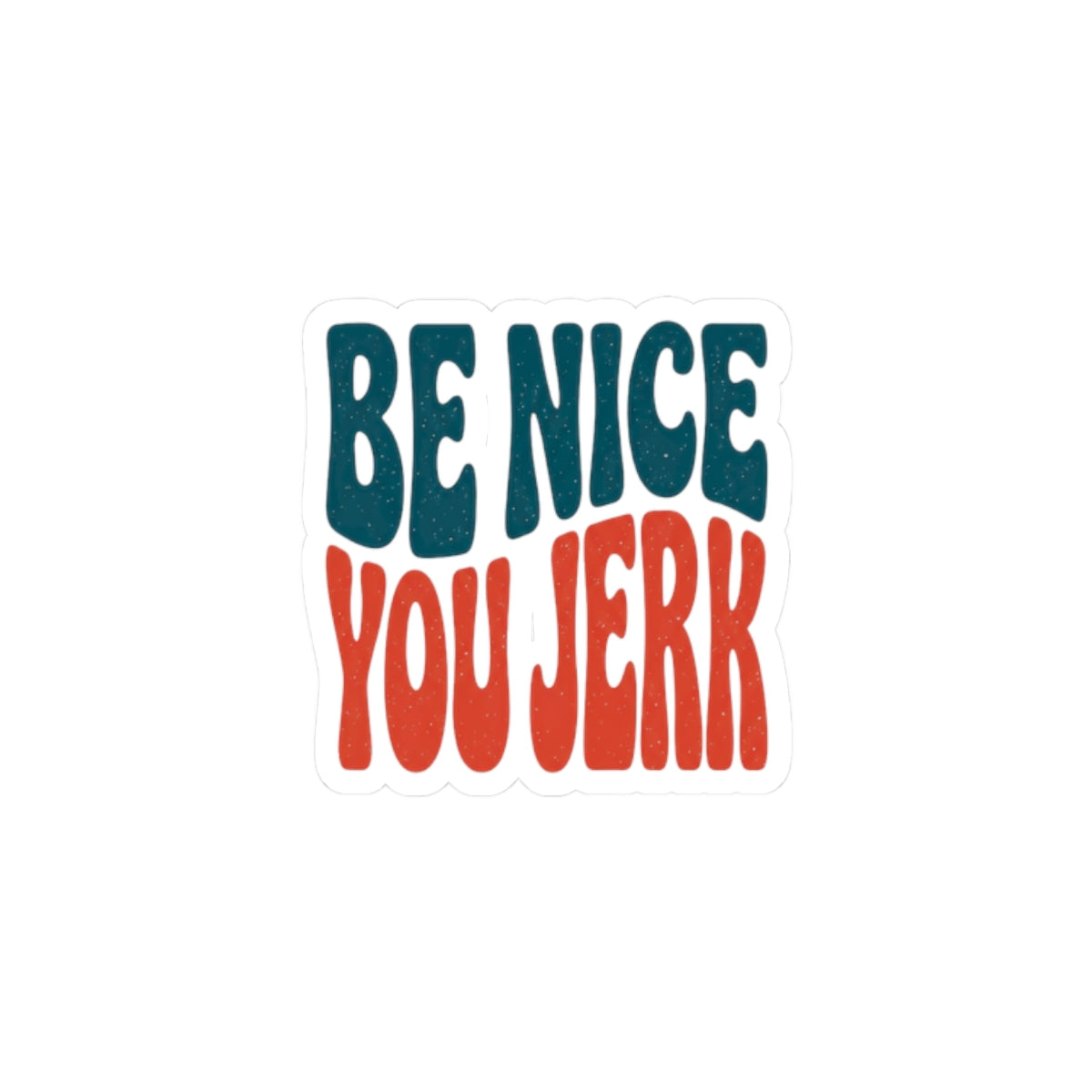 Be Nice You Jerk Sticker | Retro Bold Phrase, Kiss-Cut Vinyl
