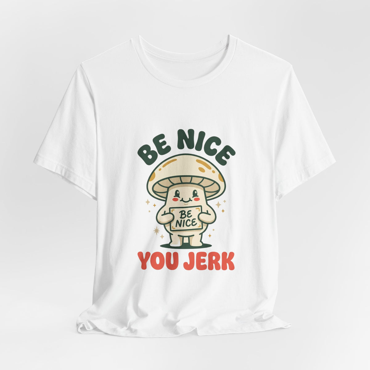Be Nice You Jerk Mushroom Tee | Cute Sarcastic Graphic T-Shirt