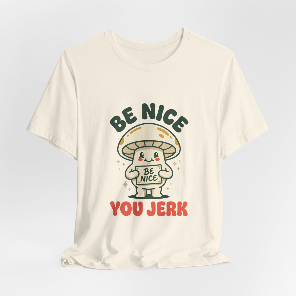 Be Nice You Jerk Mushroom Tee | Cute Sarcastic Graphic T-Shirt
