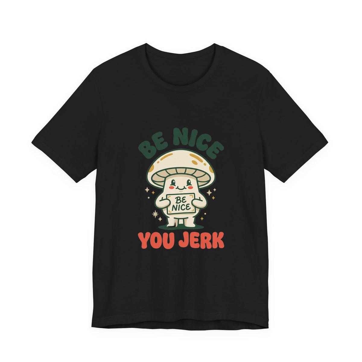 Be Nice You Jerk Mushroom Tee | Cute Sarcastic Graphic T-Shirt