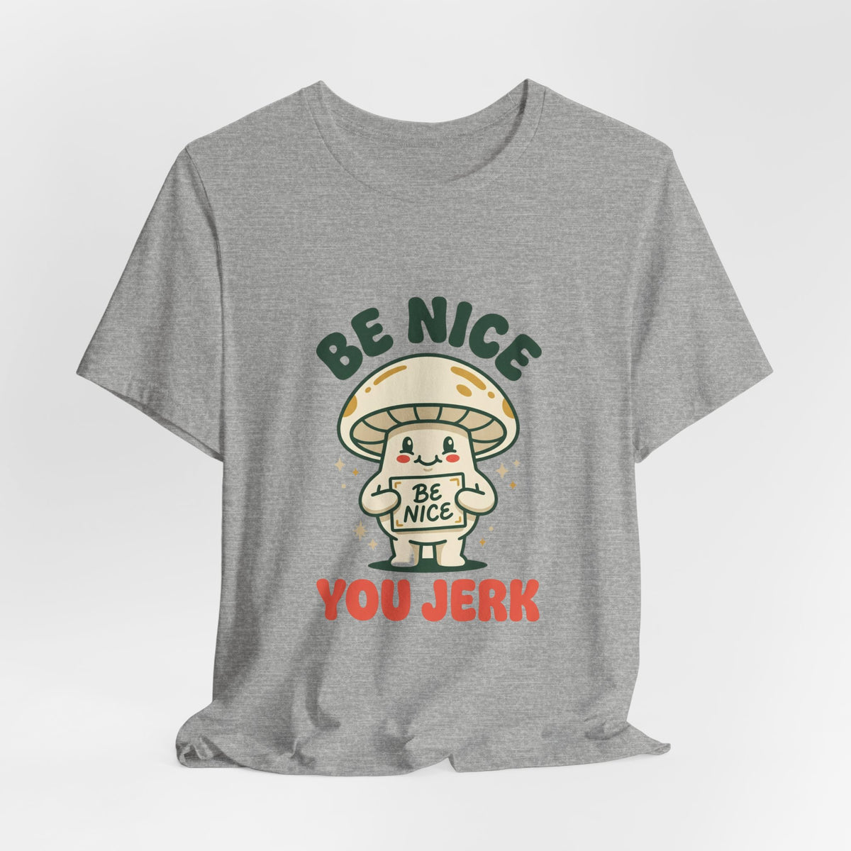 Be Nice You Jerk Mushroom Tee | Cute Sarcastic Graphic T-Shirt
